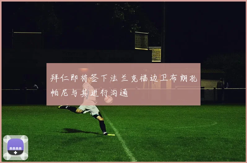 拜仁即将签下法兰克福边卫布朗孔帕尼与其进行沟通