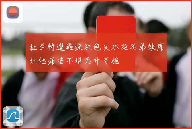 杜兰特遭遇疯狂包夹水花兄弟缺席让他痛苦不堪无计可施
